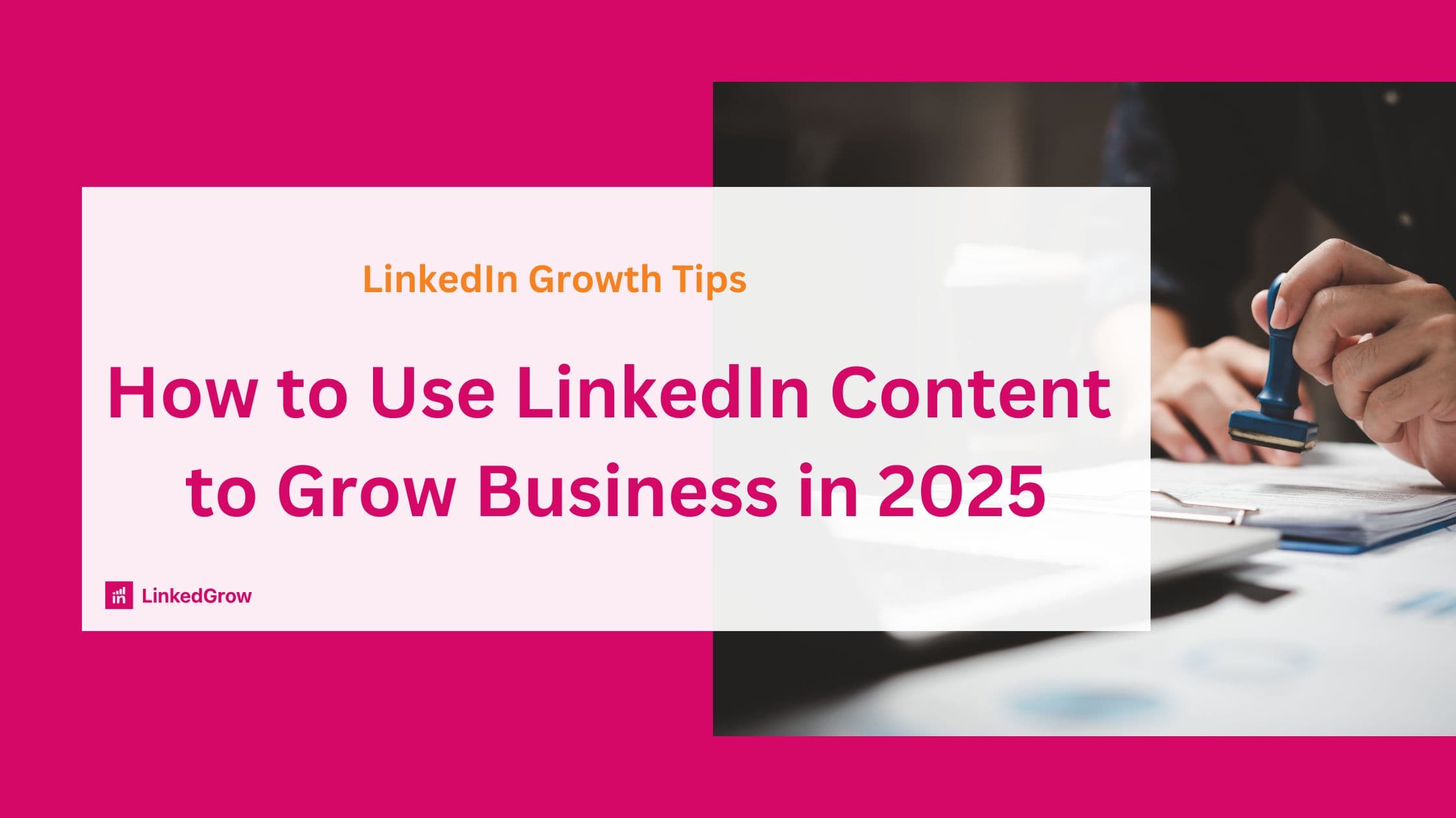 How to Use LinkedIn Content to Grow Your Business in 2025